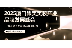 2025厦门集美美妆产业品牌发展峰会暨天猫个护新锐品牌俱乐部厦门站开营仪式将于4月17日在厦门国际会展中心D厅盛大举办！